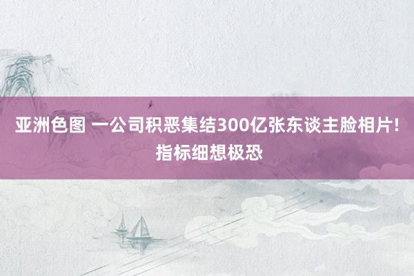 亚洲色图 一公司积恶集结300亿张东谈主脸相片! 指标细想极恐