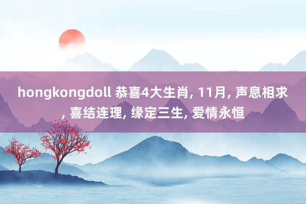 hongkongdoll 恭喜4大生肖， 11月， 声息相求， 喜结连理， 缘定三生， 爱情永恒