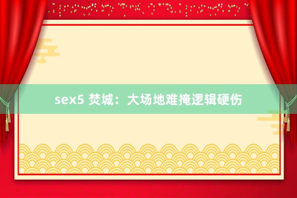 sex5 焚城：大场地难掩逻辑硬伤