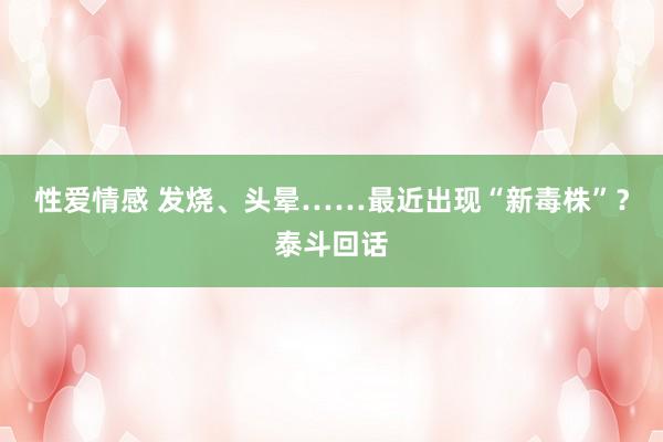 性爱情感 发烧、头晕……最近出现“新毒株”？泰斗回话